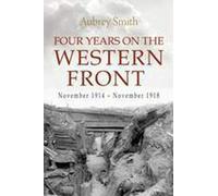 Four Years on the Western Front: Being the Experiences of a Ranker in the London Rifle Brigade, 4th, 3rd and 56th Divisions