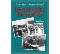 Four Years Remembered Leicester during The Great War