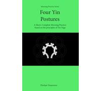 Four Yin Postures: A Short, Complete Morning Practice based on the principles of Yin Yoga (Morning Practice Series)