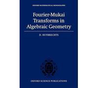 Fourier-Mukai Transforms in Algebraic Geometry (Oxford Mathematical Monographs)