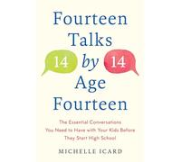Fourteen (Talks) by (Age) Fourteen: The Essential Conversations You Need to Have with Your Kids Before They Start High School