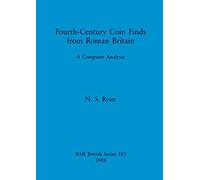 Fourth-century Coin Finds from Roman Britain: A Computer Analysis: 183 (British Archaeological Reports British Series)