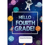Fourth Grade Composition Notebook - Hello Fourth Grade: Galaxy Themed Wide Ruled Notebook for Kids, Boys and Girls - 8.5 x 11 inches - 120 Pages Lined Paper