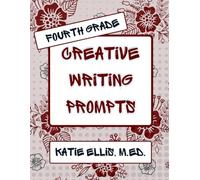 Fourth Grade Creative Writing Prompts: Fun Full-Color Writing Prompts, Greek Mythology Activities, Detective Mysteries, Journalism, Seasonal Stories, and Persuasive Writing for Kids Ages 9-10