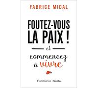 Foutez-vous la paix ! et commencez a vivre: Et commencez à vivre