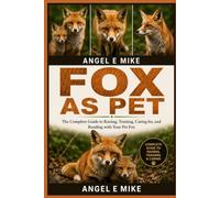 FOX AS PET: The Complete Guide to Raising, Training, Caring for, and Bonding with Your Pet Fox