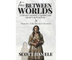 Fox Between Worlds: A Cherokee Sanctuary, a Spanish Chain, and the Long Road Home: 2 (The Eliza Hart Chronicles)