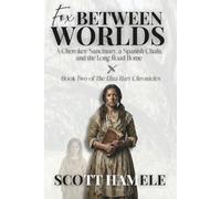 Fox Between Worlds: A Cherokee Sanctuary, a Spanish Chain, and the Long Road Home (The Eliza Hart Chronicles)