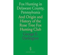 Fox Hunting in Delaware County, Pennsylvania: And Origin and History of the Rose Tree Fox Hunting Club