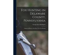 Fox Hunting in Delaware County, Pennsylvania: Origin and History of the Rose Tree Fox Hunting
