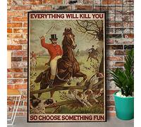 Fox Hunting Vintage Tin Sign Everything Will Kill You so Choose Something Fun Retro Metal Plaque Poster Wall Decor Gift For Garden Men Cave Garage Classroom Library Living Room School 12x16inch