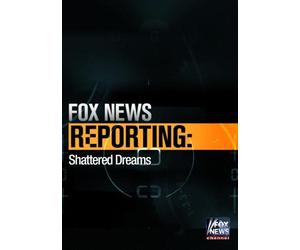 Fox News Reporting: Shattered Dreams