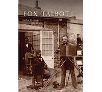 Fox Talbot : An Illustrated Life of William Henry Fox Talbot, 'Father of Modern Photography', 1800 -1877