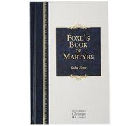 Foxe's Book of Martyrs: A History of the Lives, Sufferings, and Triumphant Deaths of the Early Christian and the Protestant Martyrs (Hendrickson Christian Classics) by Foxe, John (2003) Hardcover
