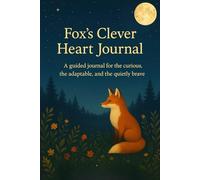 Foxes Clever Heart: A Journal of Quiet Bravery, Nature’s Lessons, and the Magic of Self-Discovery: a perfect gift for fox lovers, family members or those deepening their self connection