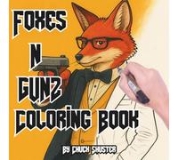 Foxes N Gunz: Coloring Book for Adults and Teens Who Love Animals & Creativity (Armed & Adorable: Animals With Guns Coloring Series for Adults, Teens and Curious People)