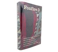 Foxfire 3: Animal Care, Banjos and Dulcimers, Hide Tanning, Summer and Fall Wild Plant Foods, Butter Churns, Ginseng, and Still More Affairs of Plain