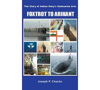 Foxtrot to Arihant - The Story of Indian Navy's Submarine Arm