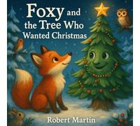 Foxy and the Tree Who Wanted Christmas: A heartwarming tale of friendship and Christmas magic: 2 (Robert Martin children's books)