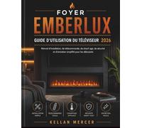 FOYER EMBERLUX GUIDE D'UTILISATION DU TÉLÉVISEUR: Manuel d'installation, de télécommande, de chauf age, de sécurité et d'entretien simplifié pour les débutants