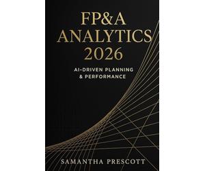 FP&A Analytics 2026: AI-Driven Planning & Performance: Next-Generation Forecasting, Automation, and Decision Intelligence for Modern Finance Teams