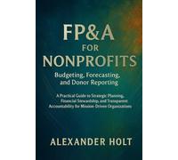 FP&A for Nonprofits: Budgeting, Forecasting, and Donor Reporting and description: A Practical Guide to Strategic Planning, Financial Stewardship, and Transparent Accountability