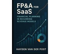 FP&A for SaaS: Financial Planning in Recurring Revenue Models: Mastering Forecasting, Metrics, and Strategic Finance in Subscription-Based Businesses (The CFO Guide to FP&A Mastery)