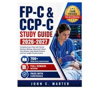 FP-C & CCP-C Study Guide 2026-2027: Complete Exam Prep with Clinical Decision-Making, Advanced Critical Care Review, Case-Based Practice, and Full-Length Practice Exams