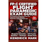 FP-C CERTIFIED FLIGHT PARAMEDIC EXAM GUIDE: Five Teaching-First 100-Question Practice Tests, Critical Care Transport Rationales, Retake Packs, and Final-Day Review Tools