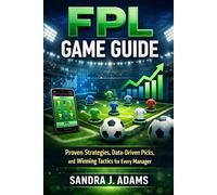 FPL GAME GUIDE: Proven Strategies, Data-Driven Picks, and Winning Tactics for Every Manager