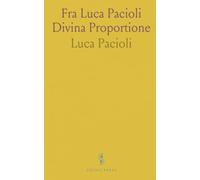 Fra Luca Pacioli Divina Proportione: Die Lehre vom Goldenen Schnitt; Nach der Venezianischen Ausgabe vom Jahre 1509