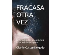 FRACASA OTRA VEZ: La mentalidad de los que siguen intentando hasta lograrlo