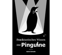 Fracktastisches Wissen über Pinguine: Mehr als 200 außergewöhnliche, erstaunliche und wissenswerte Fakten rund um den Pinguin | für Jugendliche und Erwachsene