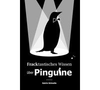 Fracktastisches Wissen über Pinguine: Mehr als 200 außergewöhnliche, erstaunliche und wissenswerte Fakten rund um den Pinguin | für Jugendliche und Erwachsene