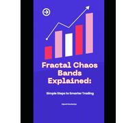 Fractal Chaos Bands Explained: Simple Steps to Smarter Trading (Elite and Smart Trading Playbook for Consistent Profits Series)