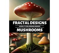 Fractal Designs Adult Coloring Book Mushrooms: An Adult Coloring Book with Easy and Relieving Mindful Patterns Coloring Pages Prints for Stress Relief