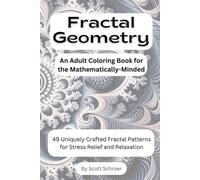 Fractal Geometry An Adult Coloring Book For the Mathematically-Minded: 49 Uniquely Crafted Fractal Patterns for Stress Relief and Relaxation