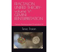 FRACTALON UNIFIED THEORY-volume V-GEMINI REINTERPRETATION: Gemini Reinterpreted Fractalon1-4 (FRACTALON ENGLISH)