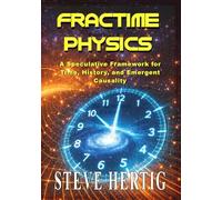 Fractime Physics: A Speculative Framework for Time, History, and Emergent Causality (The Fractime Saga)