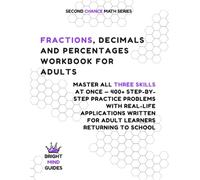 Fractions, Decimals and Percentages Workbook for Adults: Master All Three Skills at Once - 400+ Step-by- Step Practice Problems with Real-Life ... to School (Second Chance Math Series)