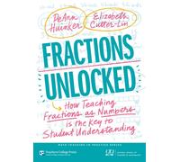 Fractions Unlocked : How Teaching Fractions As Numbers Is the Key to Student Understanding