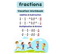 Fractions: Vacation Workbook - Master Essential Operations for Mathematical Success: Master Addition, Subtraction, Division, and Multiplication of Fractions While Enjoying Your Vacation!