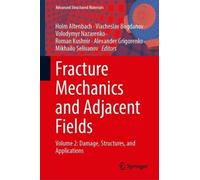 Fracture Mechanics and Adjacent Fields: Volume 2: Damage, Structures, and Applications (Advanced Structured Materials, 259)