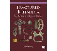 Fractured Britannia : The Twilight of Roman Britain