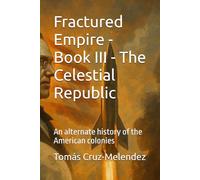 Fractured Empire - Book III - The Celestial Republic: An alternate history of the American colonies (Fractured Empire - An Alternate History of the American Colonies)