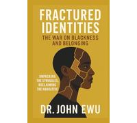 Fractured Identities: The War On Blackness And Belonging: Unpacking the Struggles, Reclaiming the Narrative