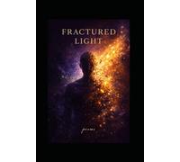 Fractured Light:: Poems of the Heart, the World, and Everything Between (Poetry)