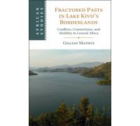 Fractured Pasts in Lake Kivu’s Borderlands : Conflicts, Connections and Mobility in Central Africa
