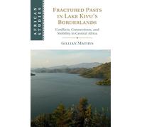 Fractured Pasts in Lake Kivu’s Borderlands: Conflicts, Connections and Mobility in Central Africa (African Studies)