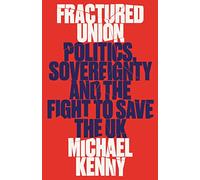 Fractured Union : Politics, Sovereignty and the Fight to Save the UK